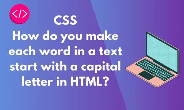 CSS - How do you make each word in a text start with a capital letter