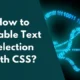How to Disable Text Selection with CSS